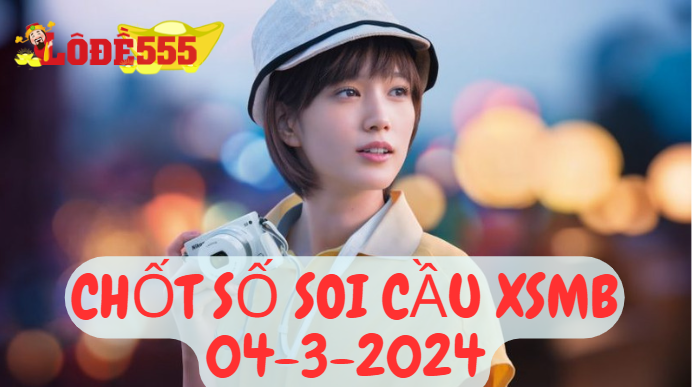  Soi Cầu XSMB 4-3-2024 | Dự Đoán Kết Quả Xổ Số Miền Bắc